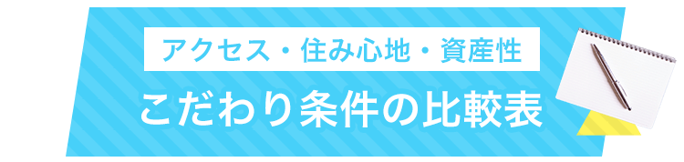 アクセス・住み心地・資産性　こだわり条件の比較表